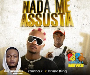 Dj Nelson Papoite – Nada Me Assusta (feat. Zamba 2 & Bruno King)